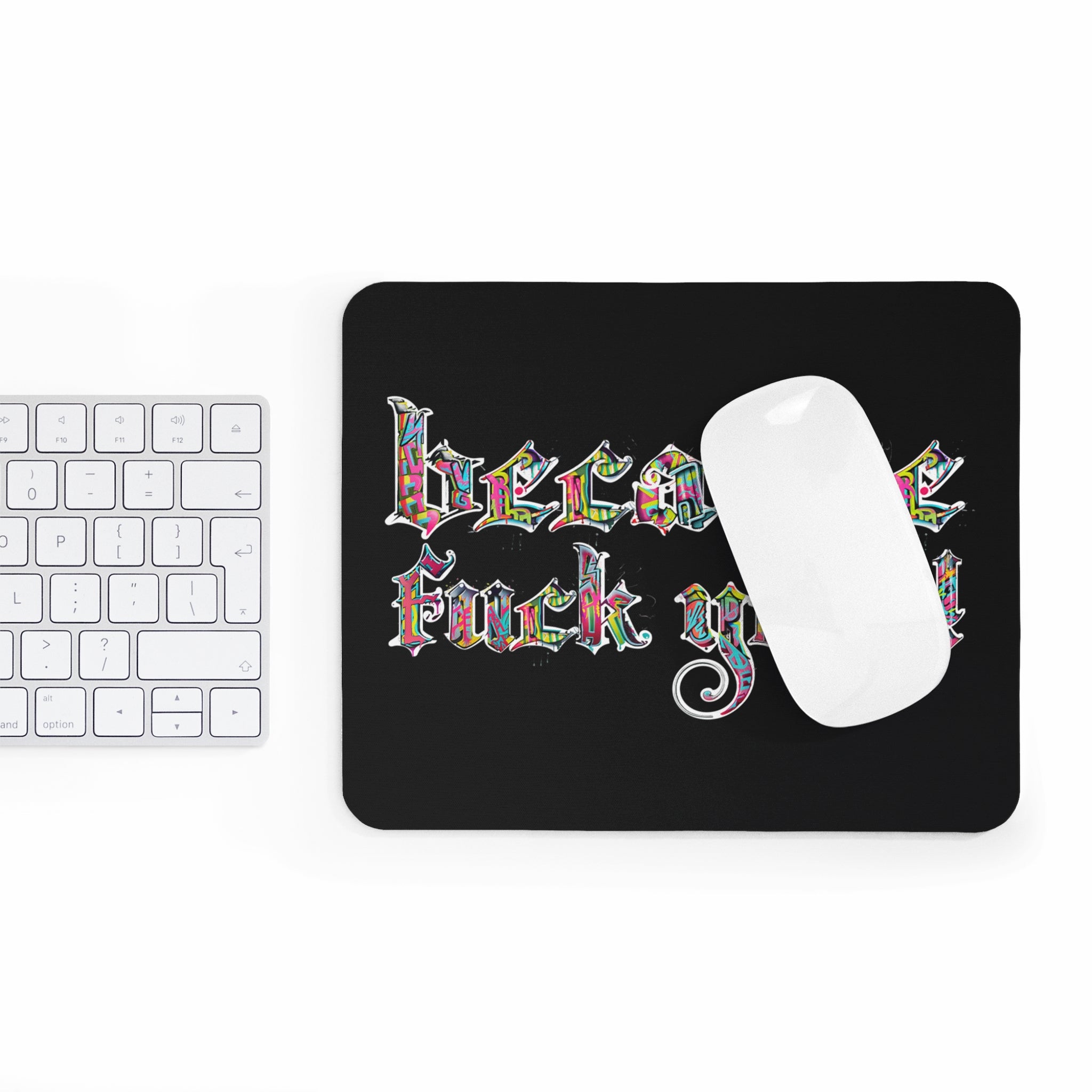 because fuck you Mouse Pad