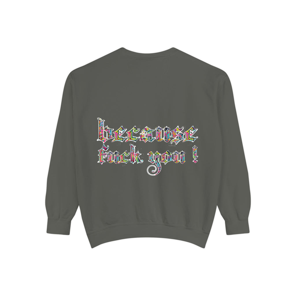 because fuck you Sweatshirt
