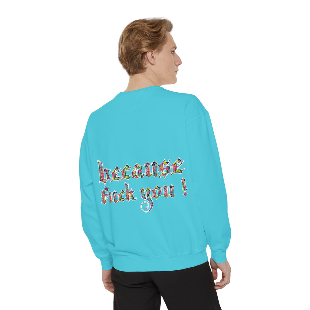 because fuck you Sweatshirt