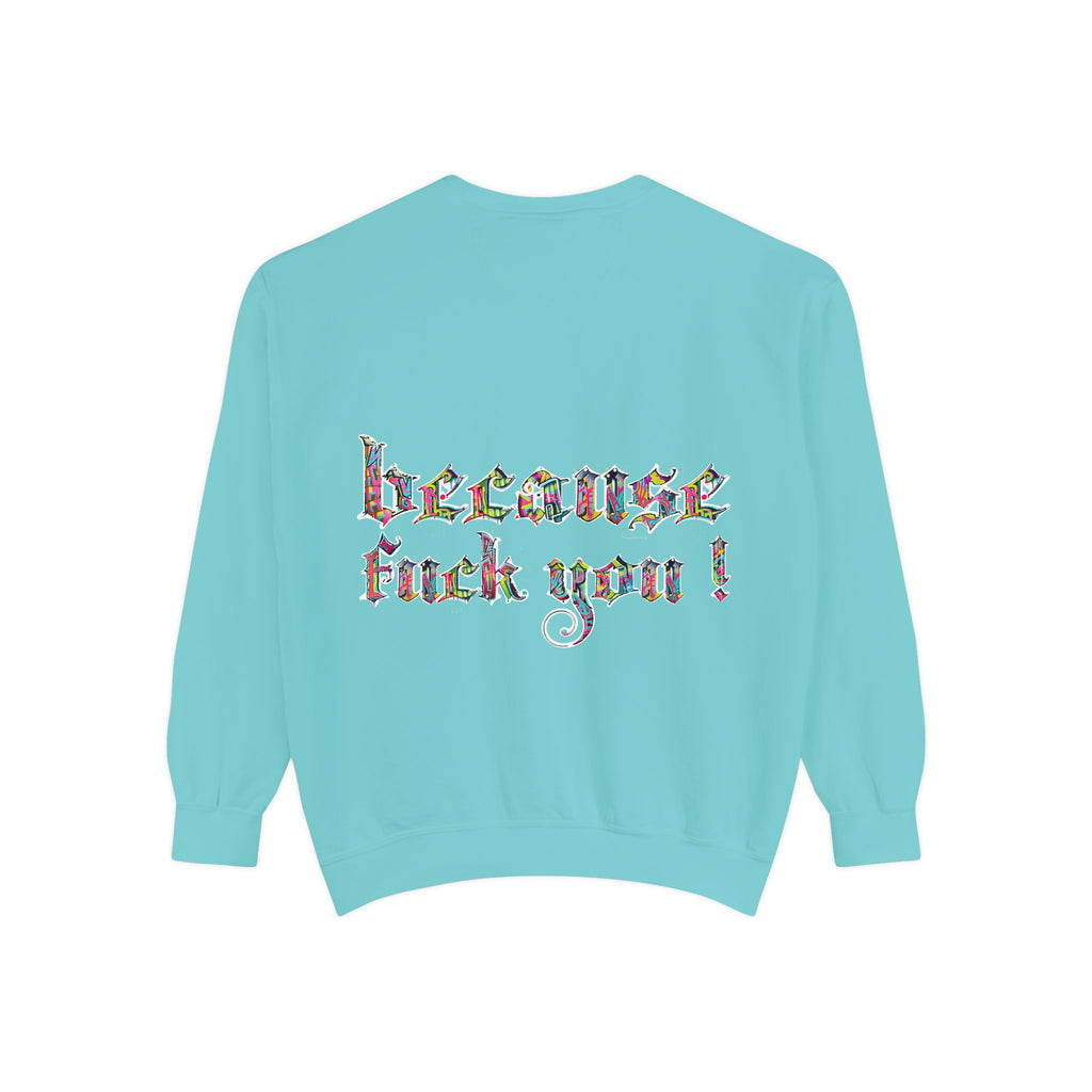 because fuck you Sweatshirt