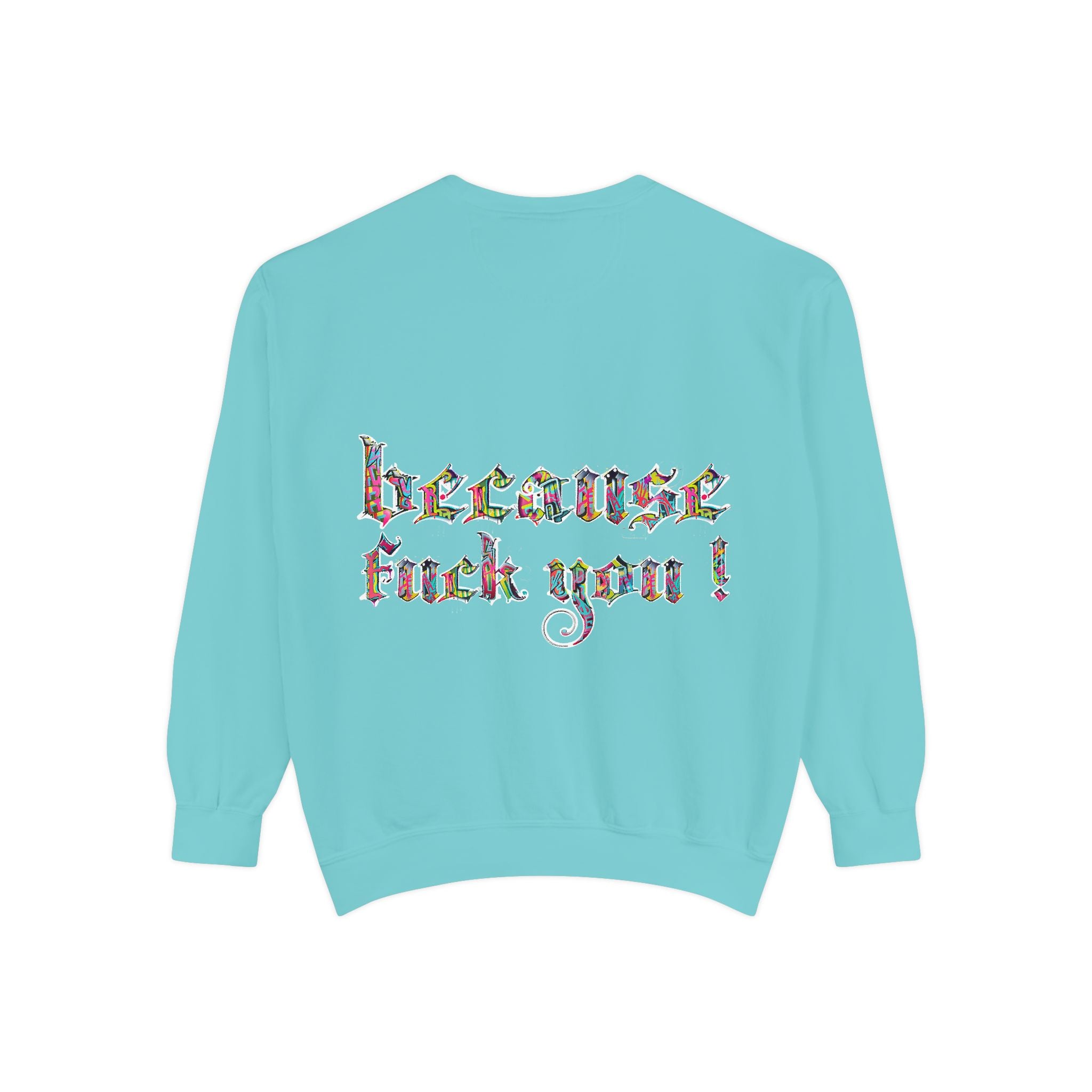 because fuck you Sweatshirt