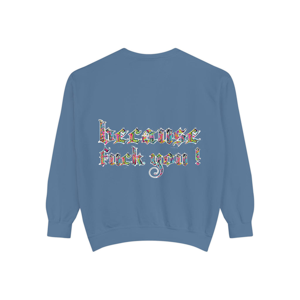 because fuck you Sweatshirt