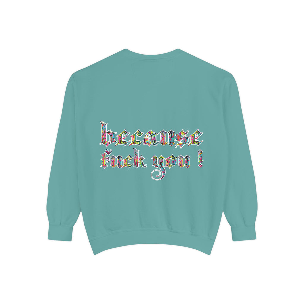 because fuck you Sweatshirt