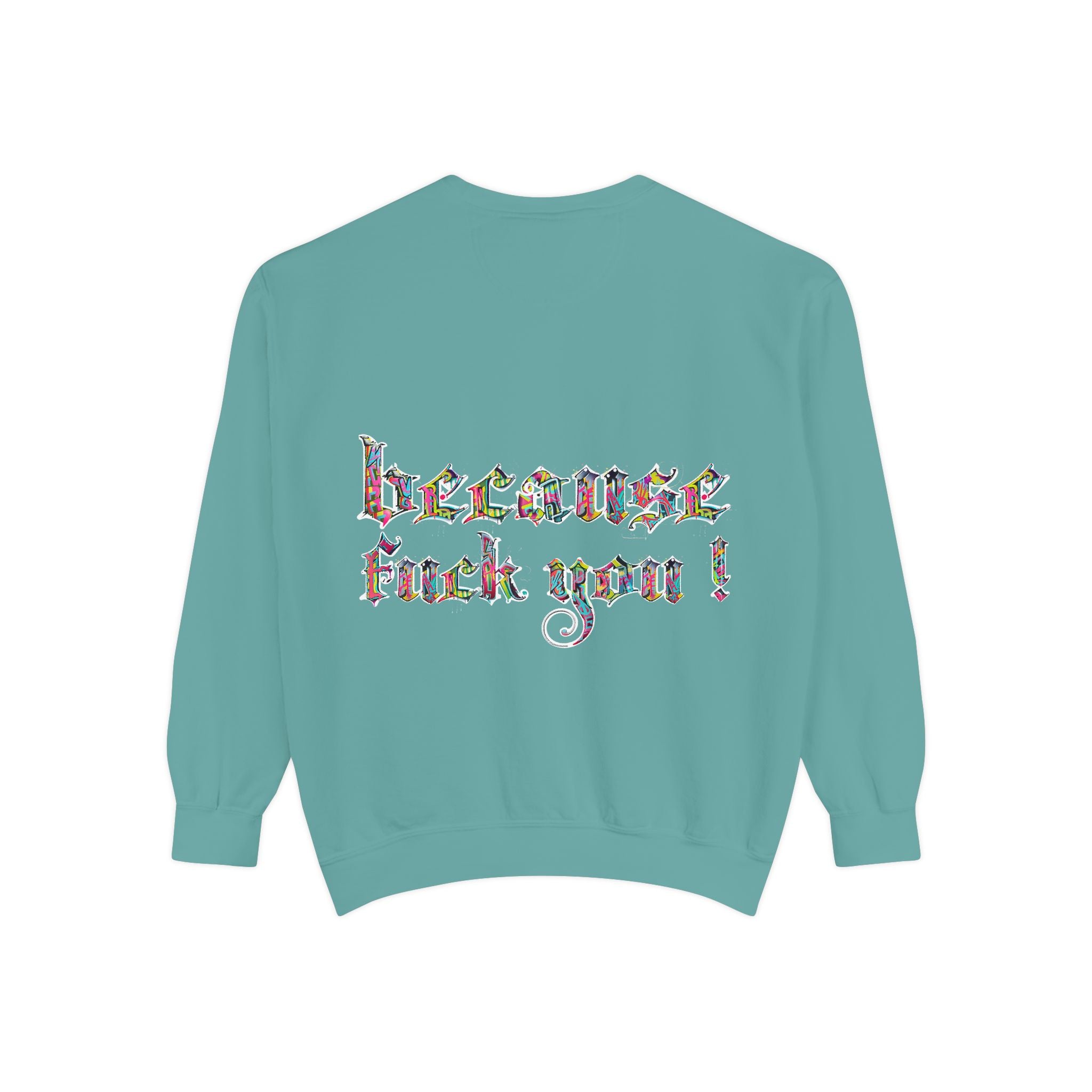 because fuck you Sweatshirt