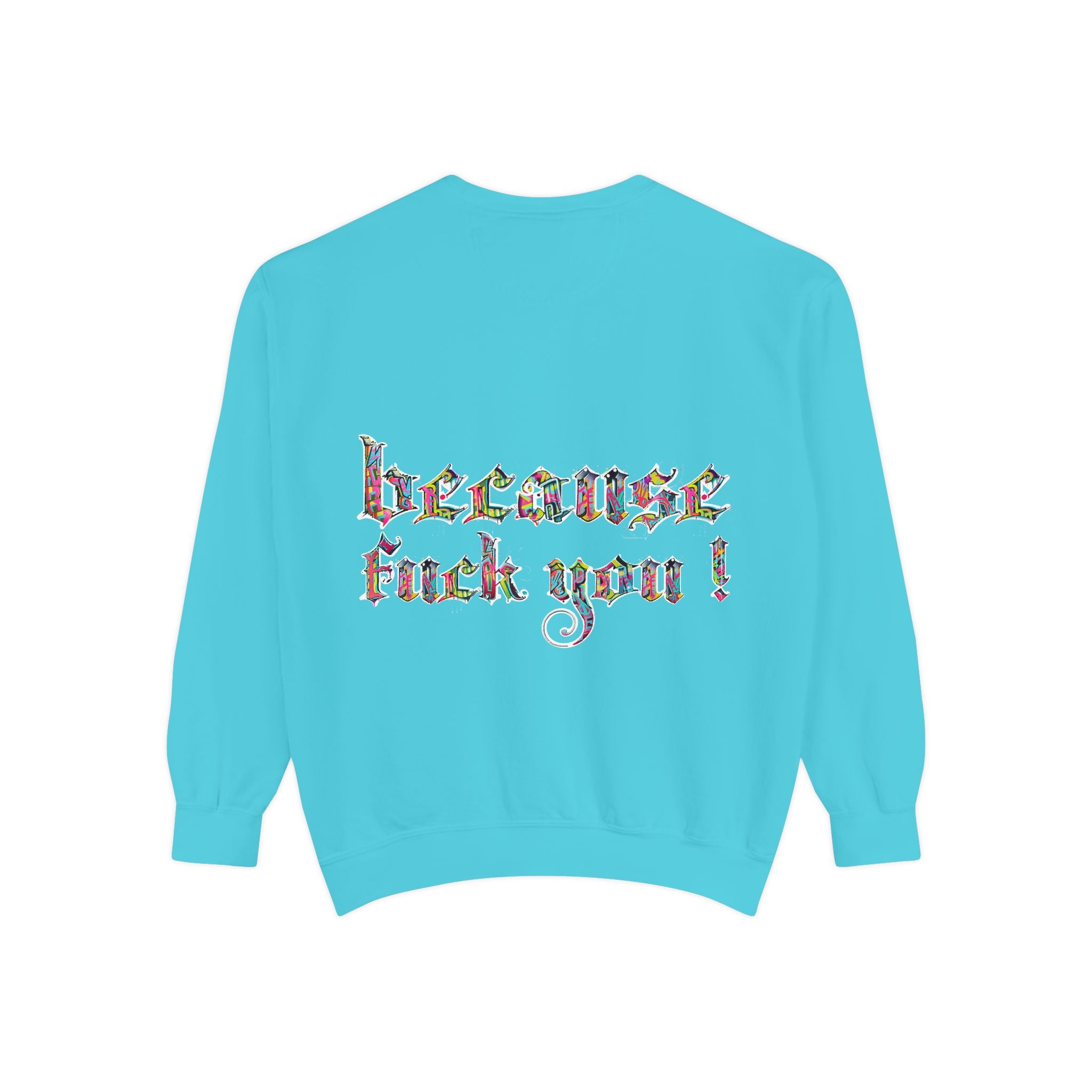 because fuck you Sweatshirt