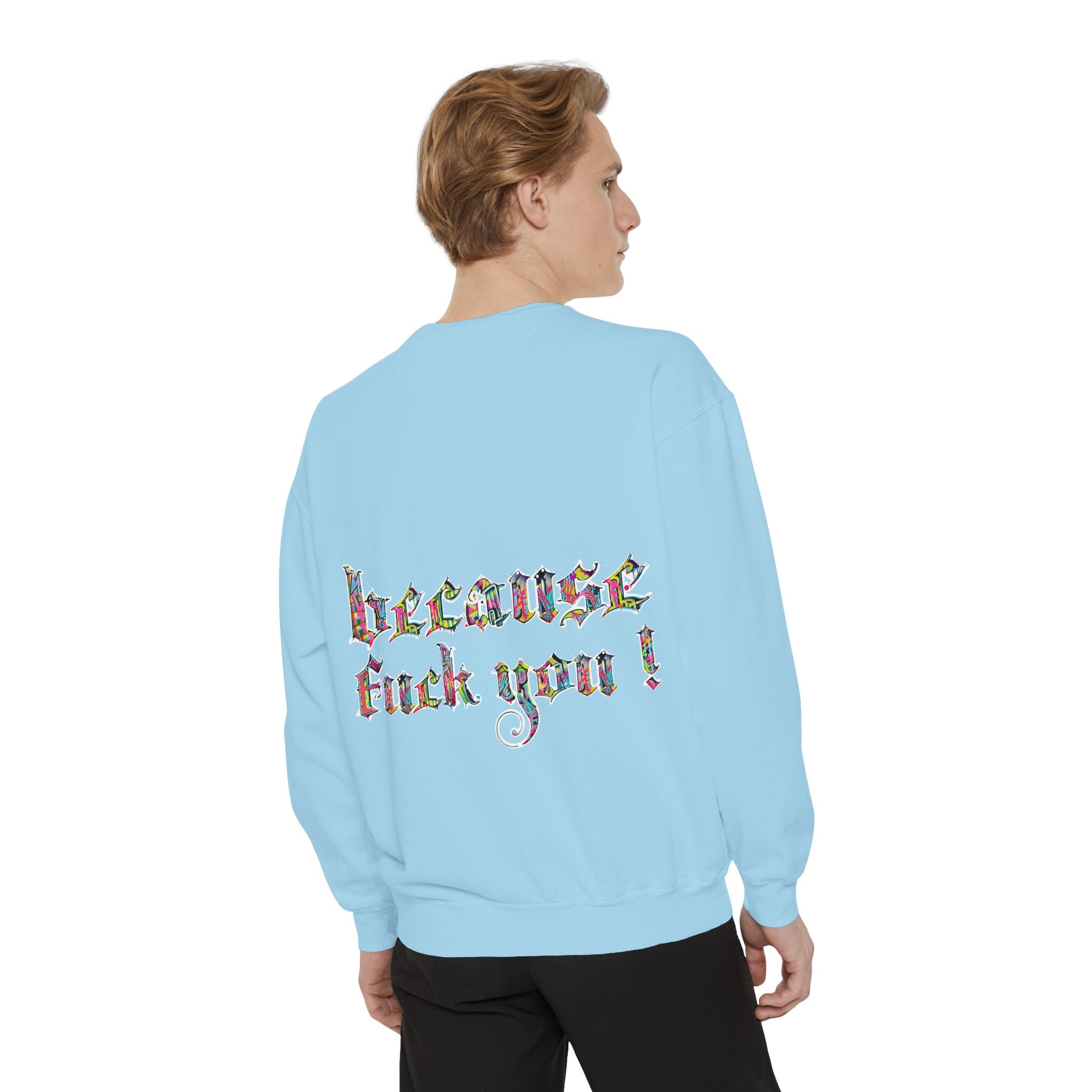 because fuck you Sweatshirt