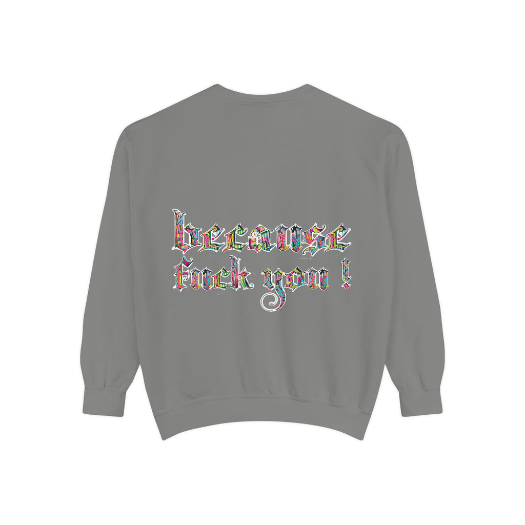 because fuck you Sweatshirt