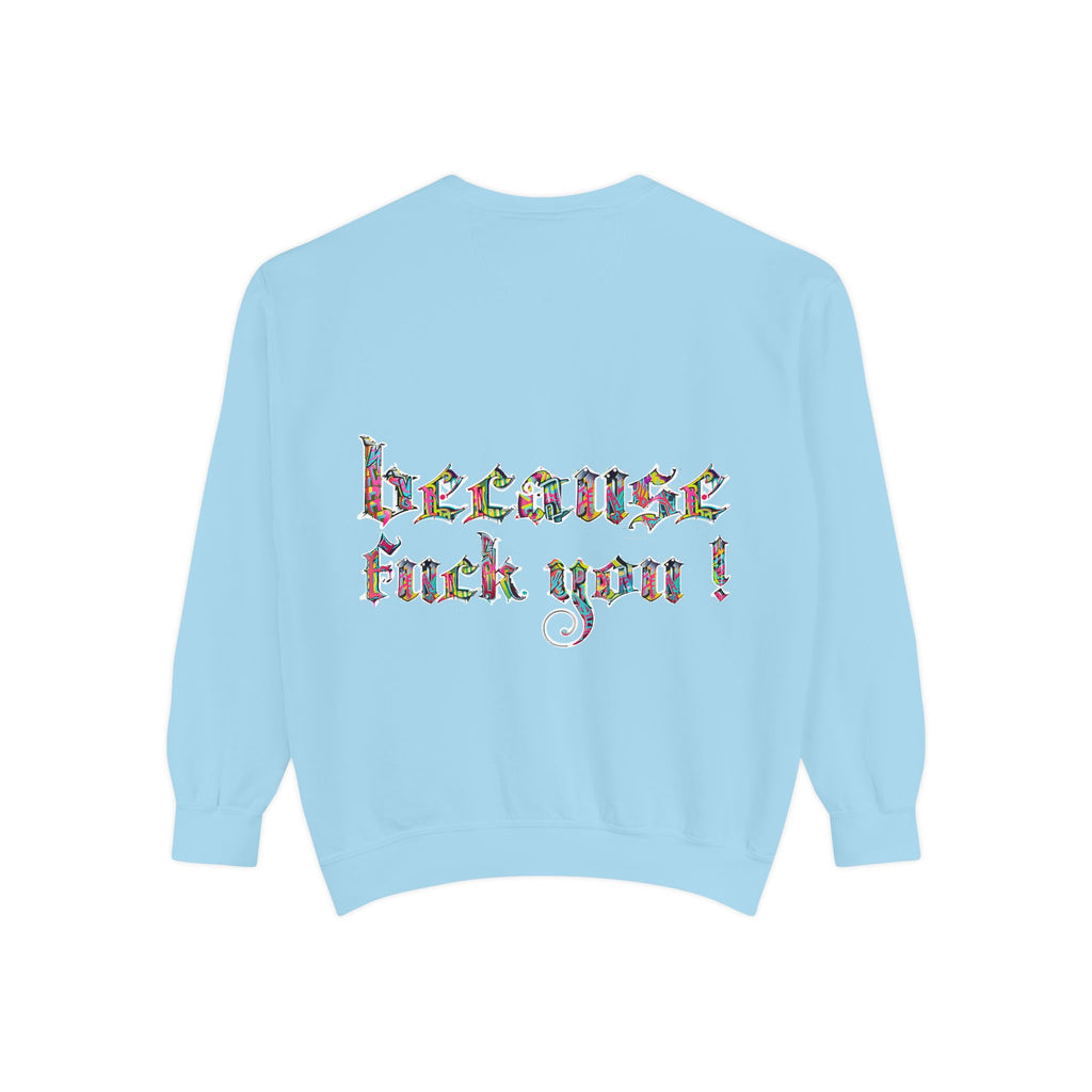 because fuck you Sweatshirt