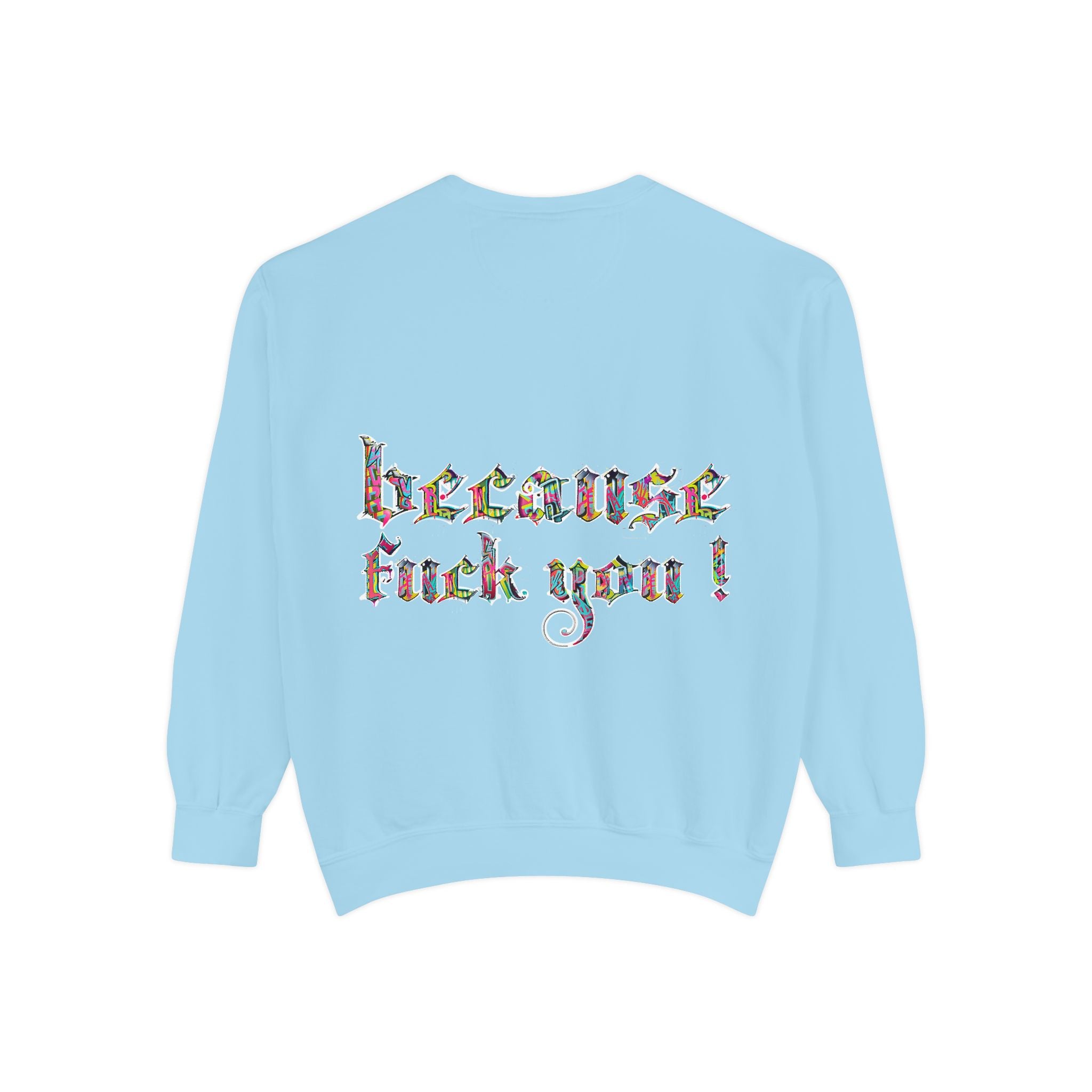 because fuck you Sweatshirt