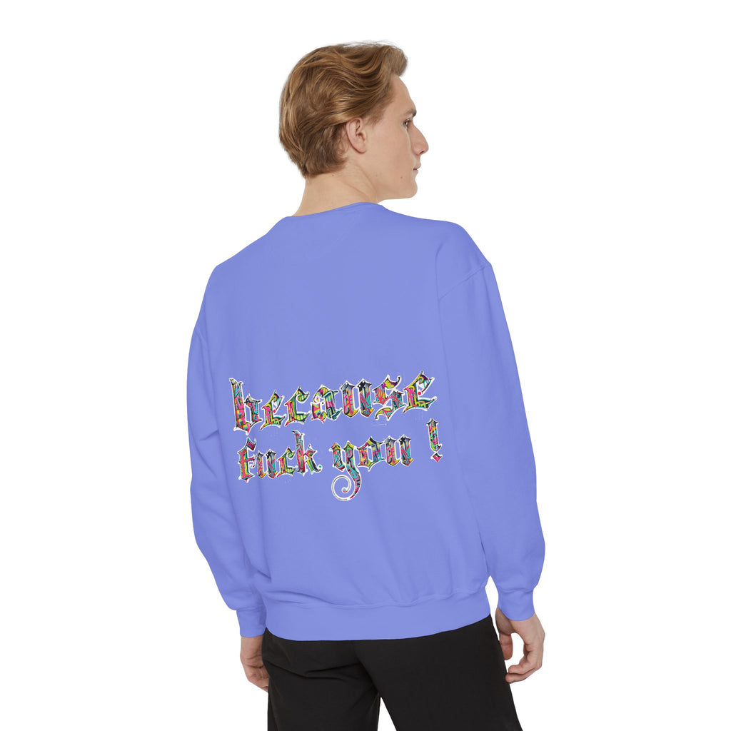 because fuck you Sweatshirt