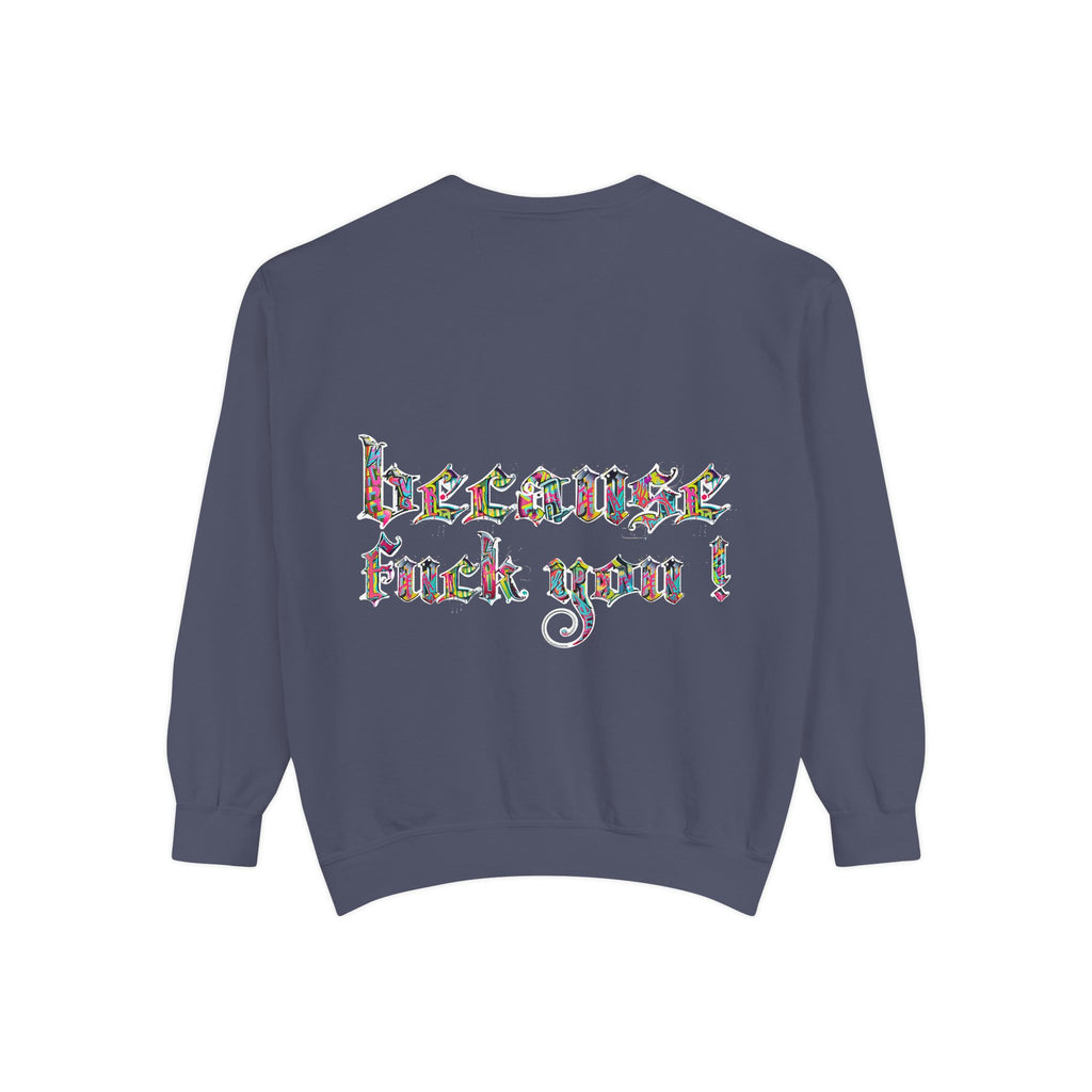 because fuck you Sweatshirt
