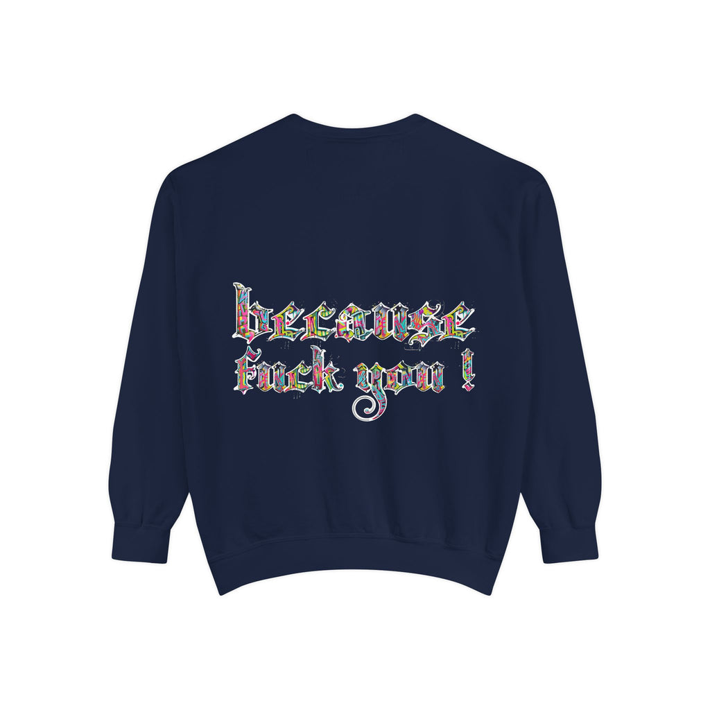 because fuck you Sweatshirt