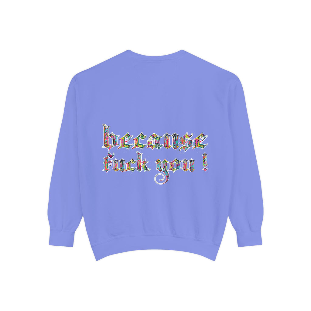 because fuck you Sweatshirt