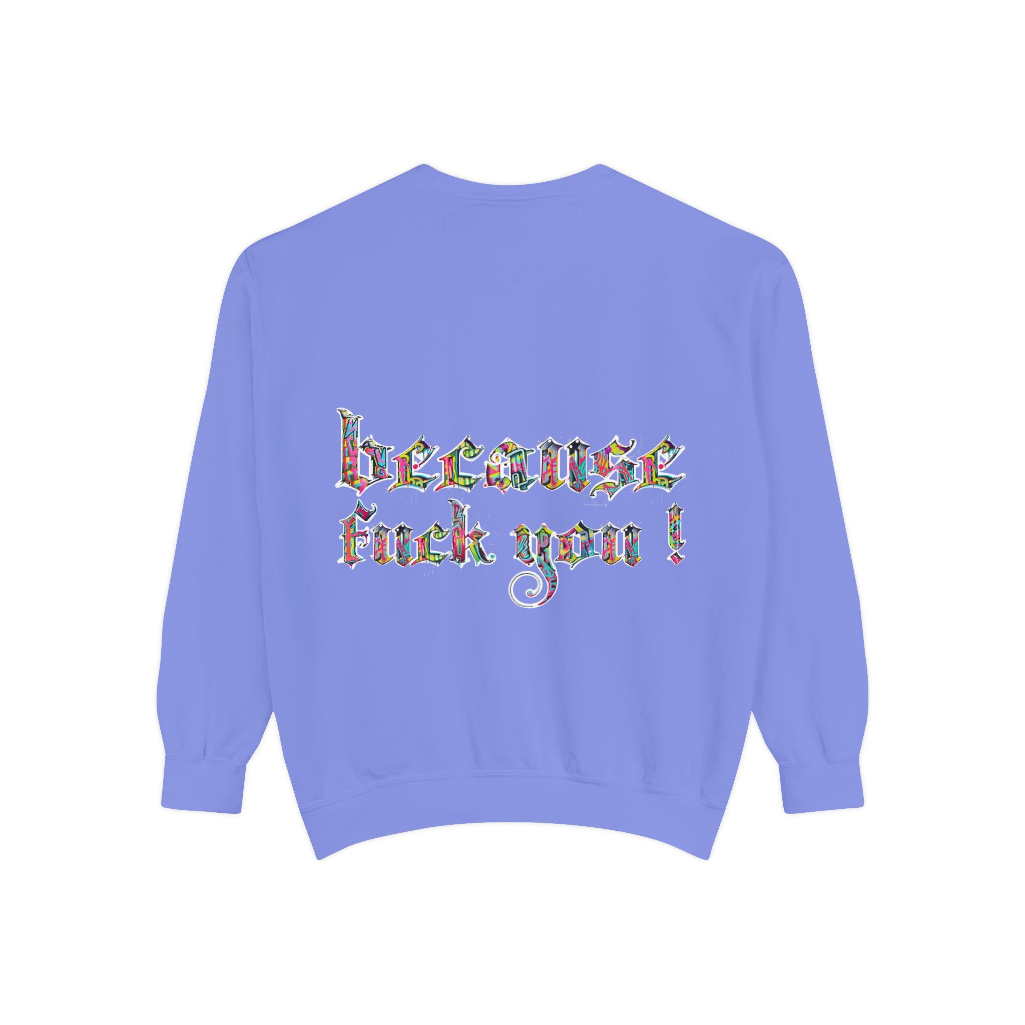 because fuck you Sweatshirt