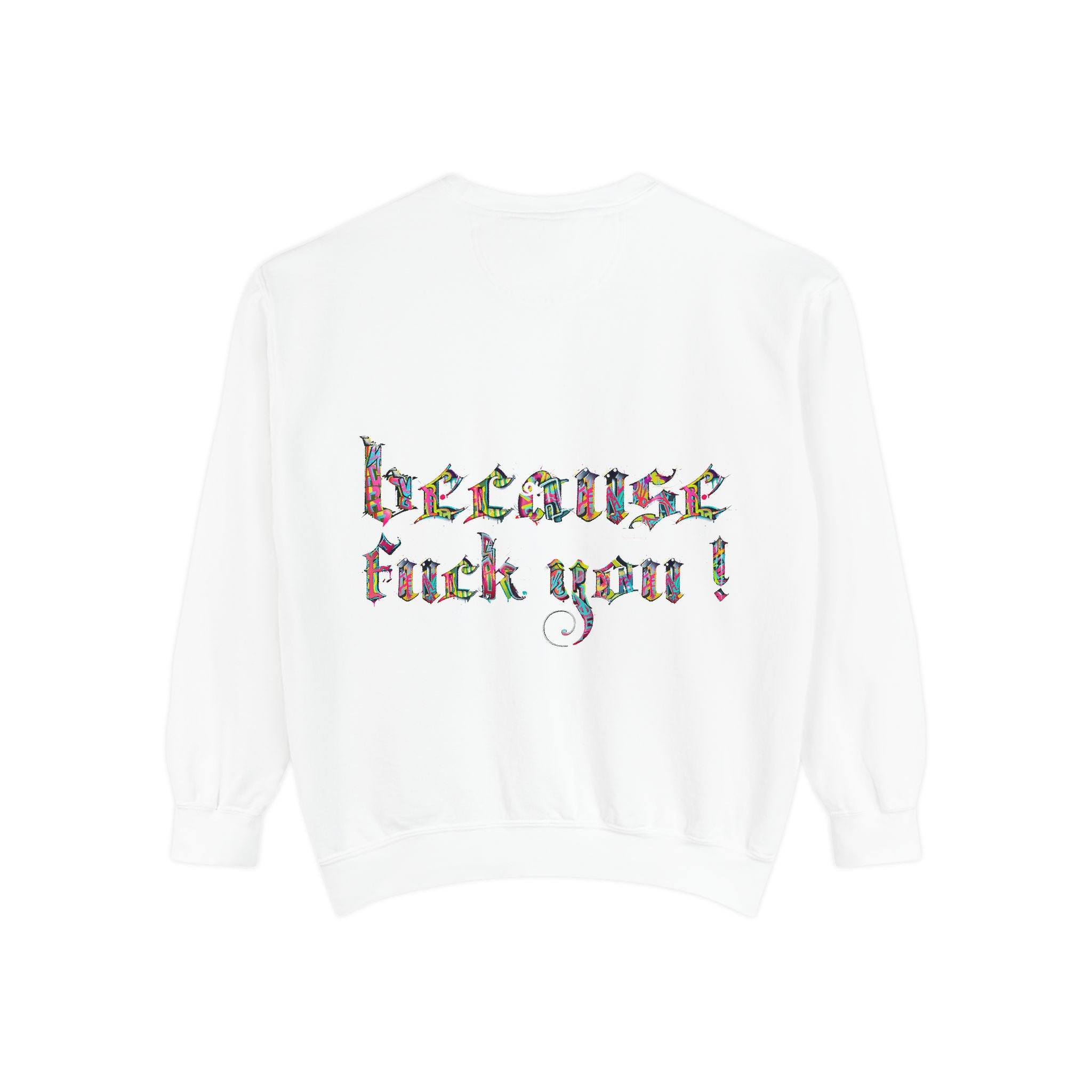 because fuck you Sweatshirt