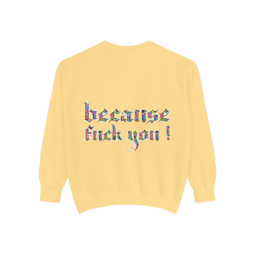 because fuck you Sweatshirt