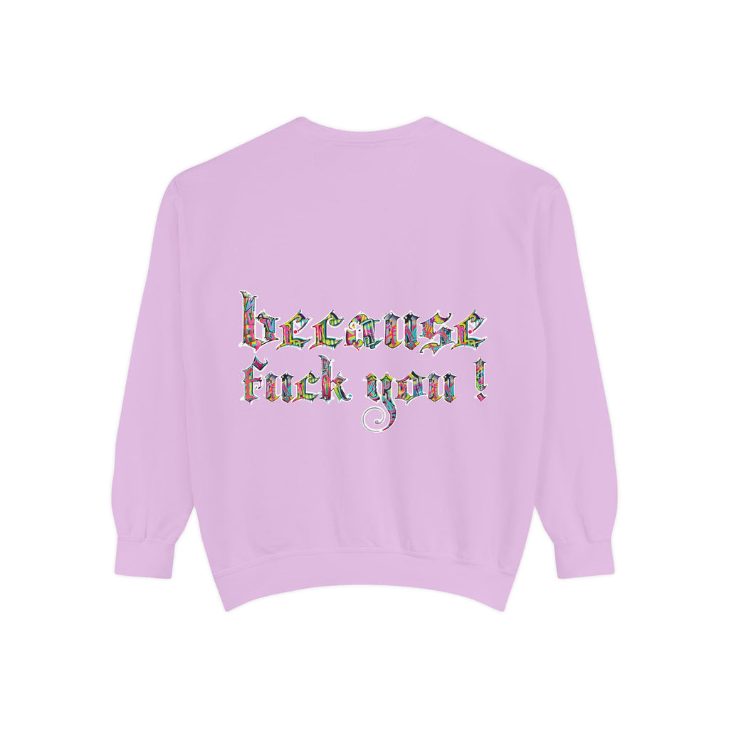 because fuck you Sweatshirt