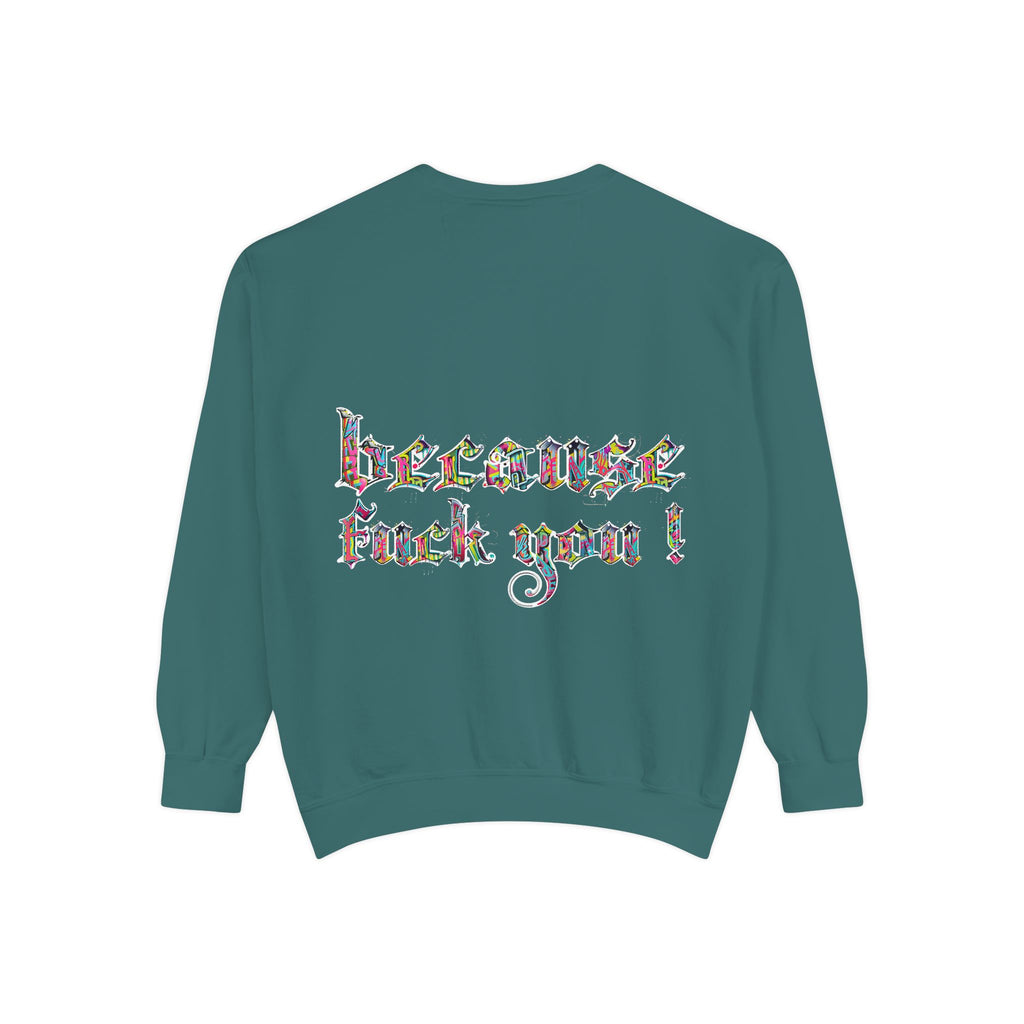 because fuck you Sweatshirt