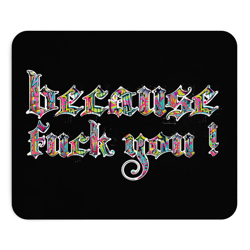 because fuck you Mouse Pad