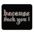 because fuck you Mouse Pad