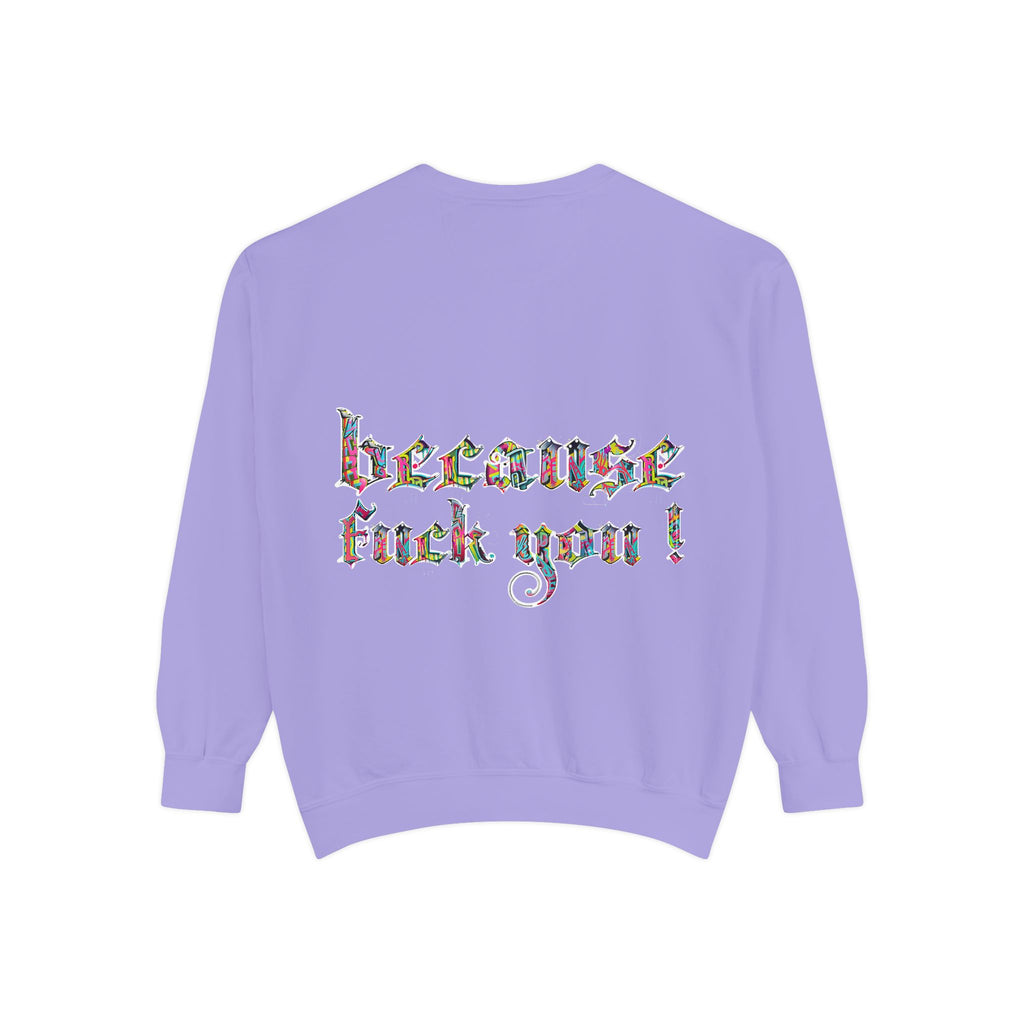 because fuck you Sweatshirt